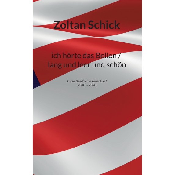 ich hörte das Bellen / lang und leer und schön: kurze Geschichte Amerikas / 2010-2020, (Paperback)