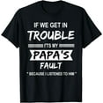 thumbnail image 1 of if We Get in Trouble it's My Papa Fault Funny Papa Gift Tee T-Shirt, 1 of 3