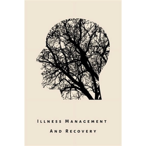 illness Management and Recovery: A workbook for mental health illness. Ideal for someone with schizophrenia, eating, anxiety, personality, psychotic, trauma-related, substance abuse, autism, OCD, deme