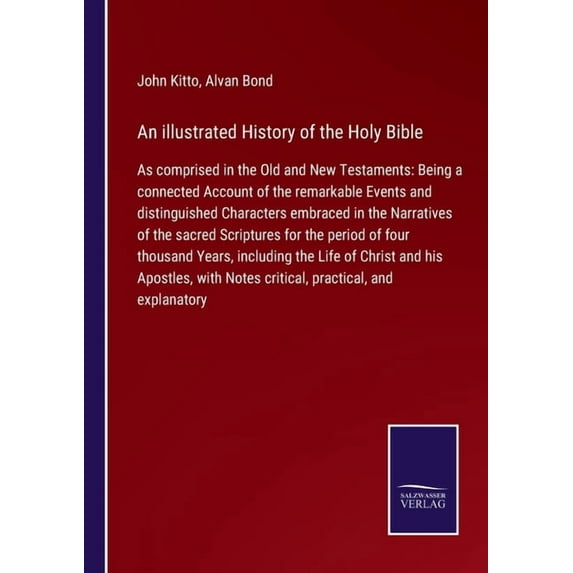 An illustrated History of the Holy Bible:As comprised in the Old and New Testaments: Being a connected Account of the remarkable Events and distinguis