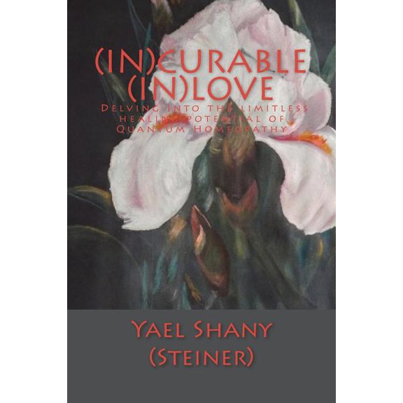 (in)Curable (In)Love : Delving Into the Limitless Healing Potential of Quantum Homeopathy