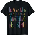 thumbnail image 1 of in a World Where You Can Be Anything Be Kind T-Shirt, 1 of 6