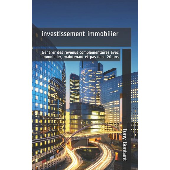 investissement immobilier: Gnrer des revenus complmentaires avec l'immobilier, maintenant et pas dans 20 ans (Paperback)