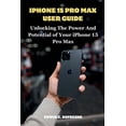 thumbnail image 1 of iphone 15 Pro Max User Guide: Unlocking the Power and Potential of Your iPhone 15 Pro Max (Paperback), 1 of 1
