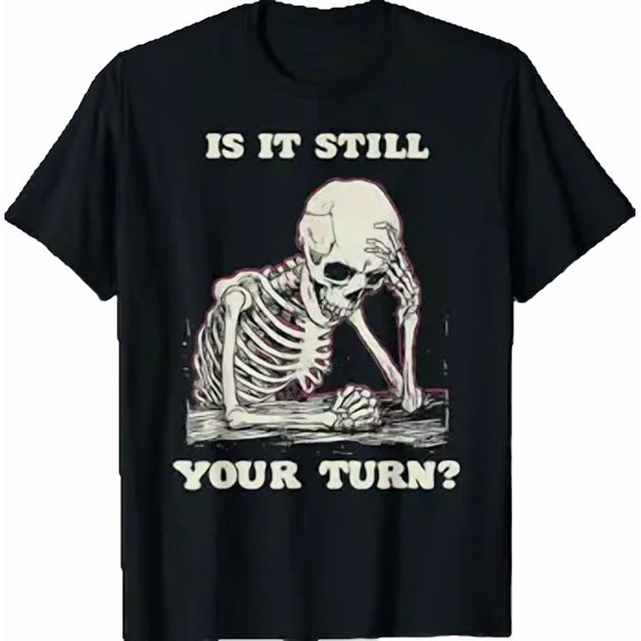 is It Still Your Turn Funny Skeleton Waiting Quote Meme T-Shirt