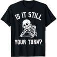 thumbnail image 1 of is It Still Your Turn Funny Skeleton Waiting Quote Mens T-Shirt, 1 of 7