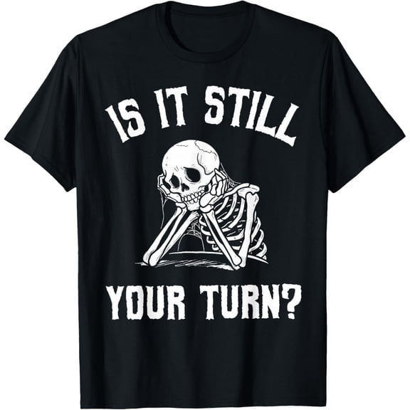 is It Still Your Turn Funny Skeleton Waiting Quote Mens T-Shirt
