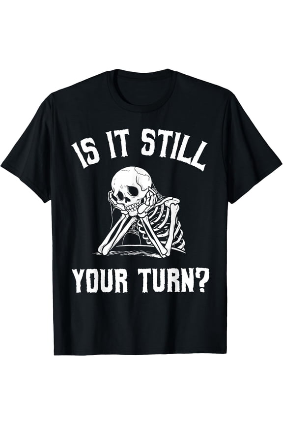 is It Still Your Turn Funny Skeleton Waiting Quote Mens T-Shirt