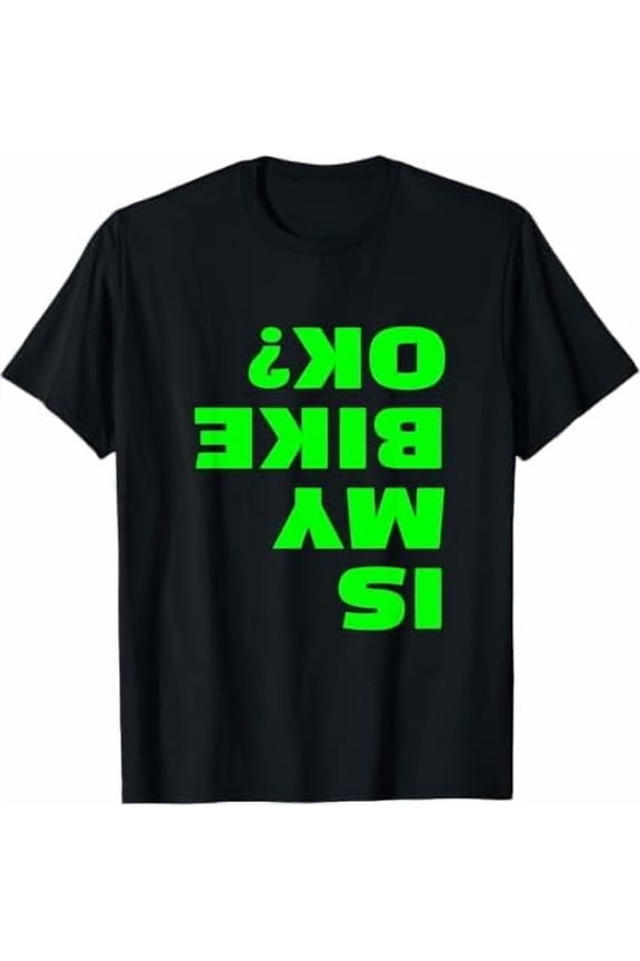 is My Bike Ok? Funny Sarcastic Biker Cycling Cyclist Gift T-Shirt