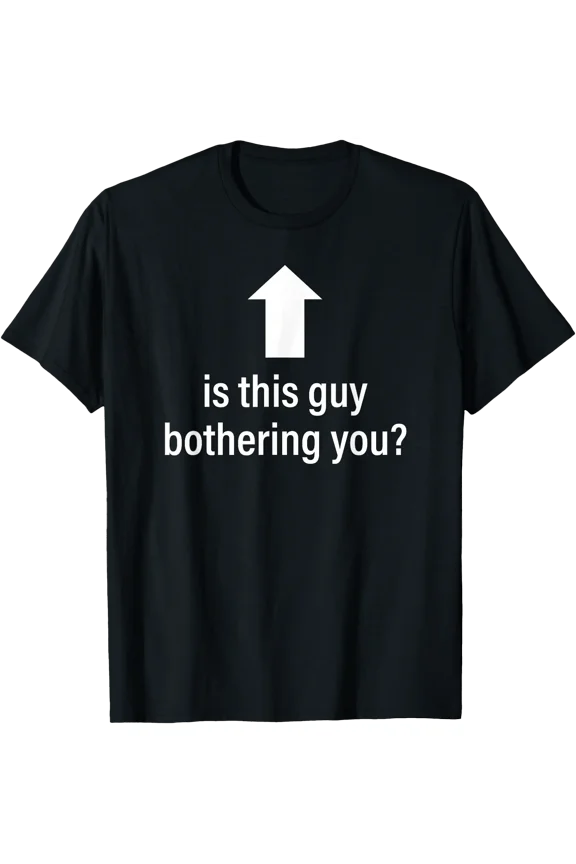 is This Guy Bothering You Arrow Up Funny Party Humor Joke T-Shirt