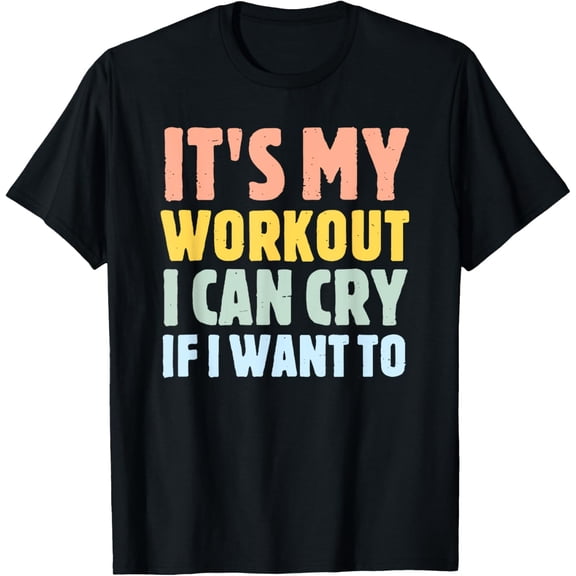 it's my workout i can cry if i want to T-ShirtMen and women can wear, black T-shirts, gifts. Age: M,L,XL 2XL, 3XL, 793XL