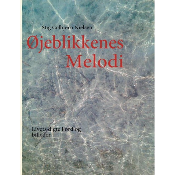 Ãjeblikkenes Melodi: Livets digte i ord og billeder, (Paperback)