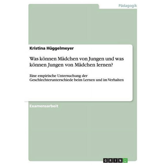 Was können Mädchen von Jungen und was können Jungen von Mädchen lernen?: Eine empirische Untersuchung der Geschlechterunterschiede beim Lernen und im Verhalten (Paperback)