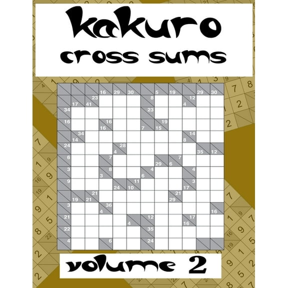 kakuro cross sums volume 2: Puzzles to Solve with Simple Math, Keep Your Brain Young, Logic Puzzles for Adults, with solutions