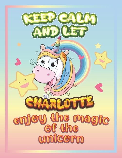 keep calm and let Charlotte enjoy the magic of the unicorn: The Unicorn coloring book is a very nice gift for any child named Charlotte (Paperback)