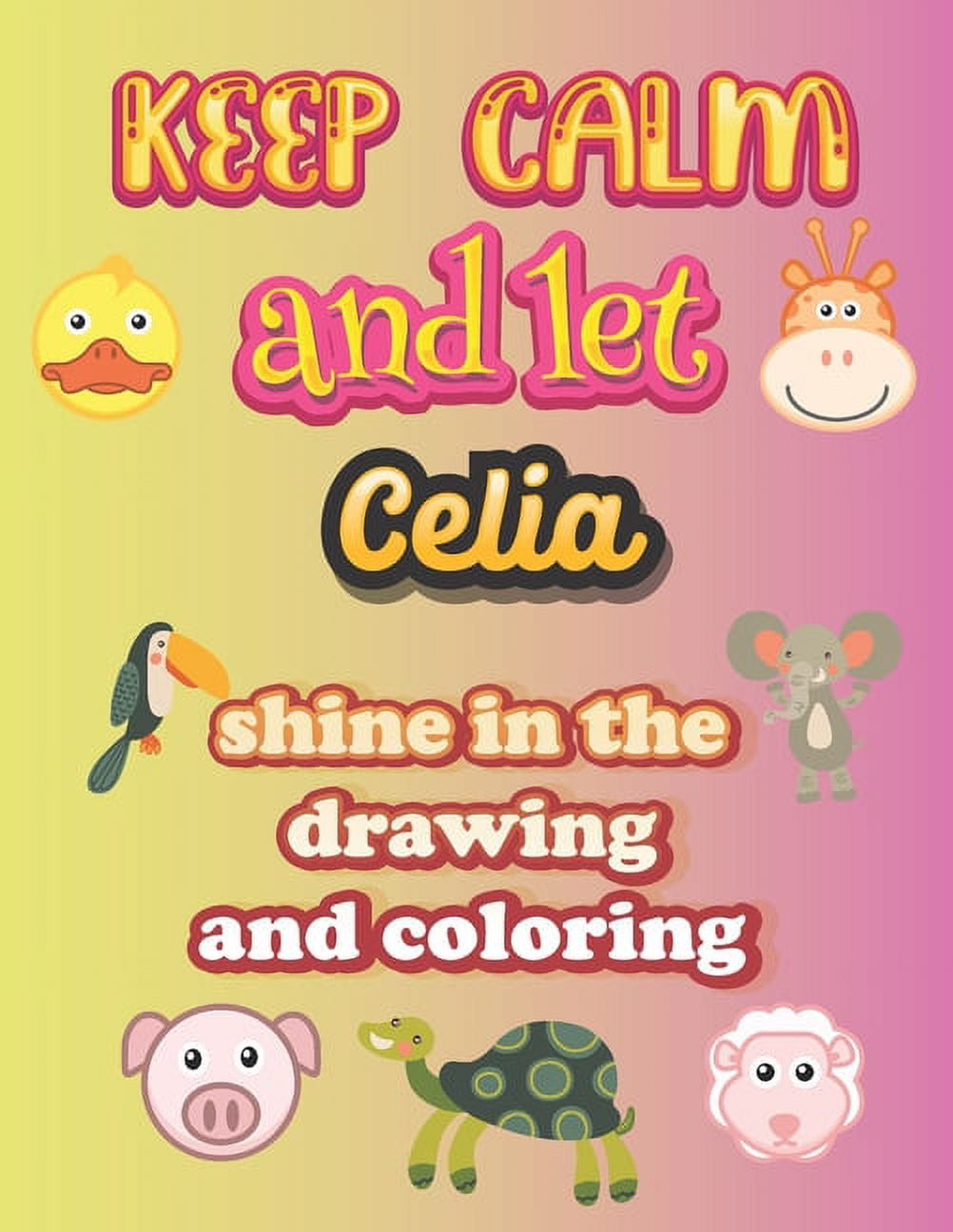 keep calm and let Celia shine in the drawing and coloring : This drawing and coloring book can be given as a gift on Christmas and on all occasions to the most beautiful girl named Celia (Paperback)