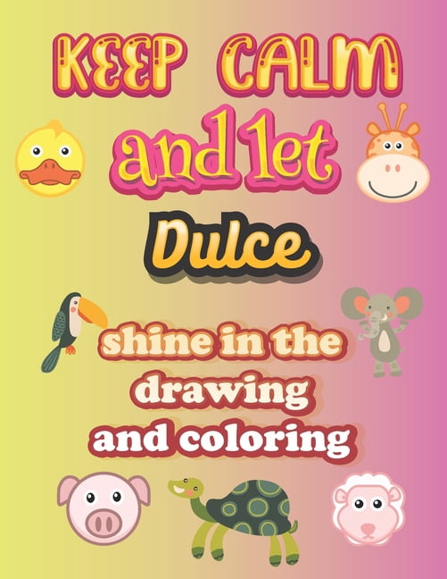 keep calm and let Dulce shine in the drawing and coloring : This drawing and coloring book can be given as a gift on Christmas and on all occasions to the most beautiful girl named Dulce (Paperback)