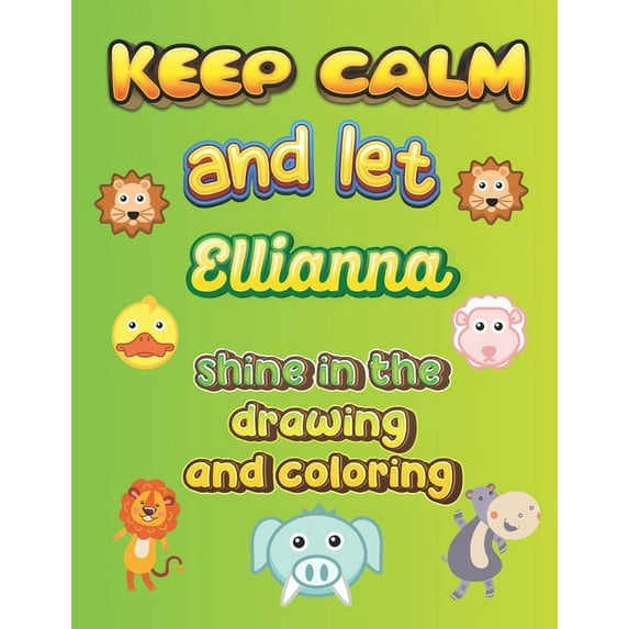 keep calm and let Ellianna shine in the drawing and coloring: This drawing and coloring book can be given as a gift on Christmas and on all occasions to the most beautiful girl named Ellianna (Paperba