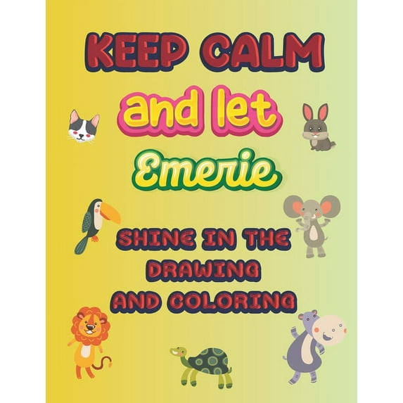 keep calm and let Emerie shine in the drawing and coloring: This drawing and coloring book can be given as a gift on Christmas and on all occasions to the most beautiful girl named Emerie (Paperback)
