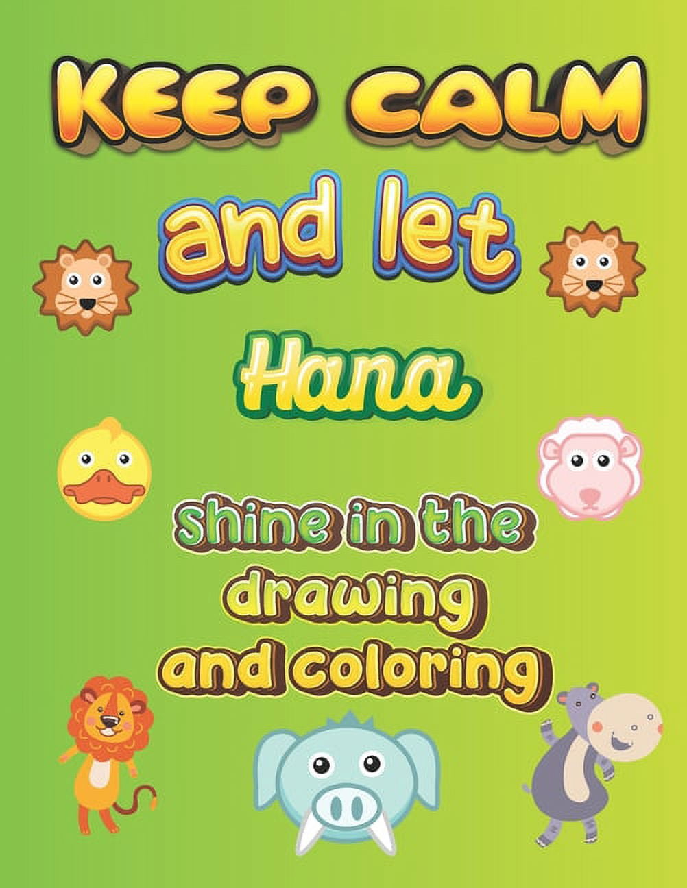 keep calm and let Hana shine in the drawing and coloring : This drawing and coloring book can be given as a gift on Christmas and on all occasions to the most beautiful girl named Hana (Paperback)