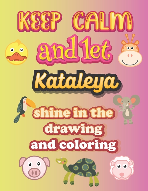 keep calm and let Kataleya shine in the drawing and coloring : This drawing and coloring book can be given as a gift on Christmas and on all occasions to the most beautiful girl named Kataleya (Paperback)
