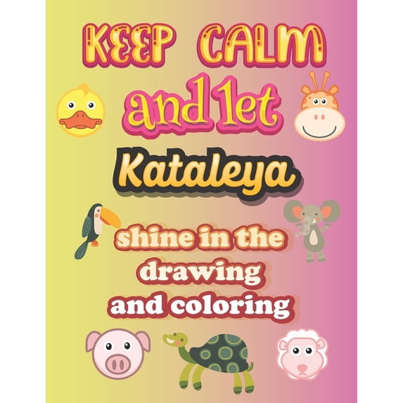 keep calm and let Kataleya shine in the drawing and coloring : This drawing and coloring book can be given as a gift on Christmas and on all occasions to the most beautiful girl named Kataleya (Paperback)
