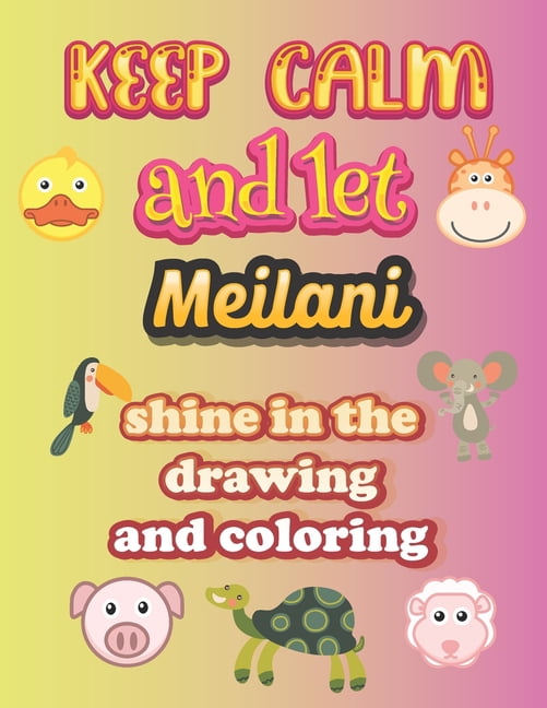 keep calm and let Meilani shine in the drawing and coloring: This drawing and coloring book can be given as a gift on Christmas and on all occasions to the most beautiful girl named Meilani (Paperback