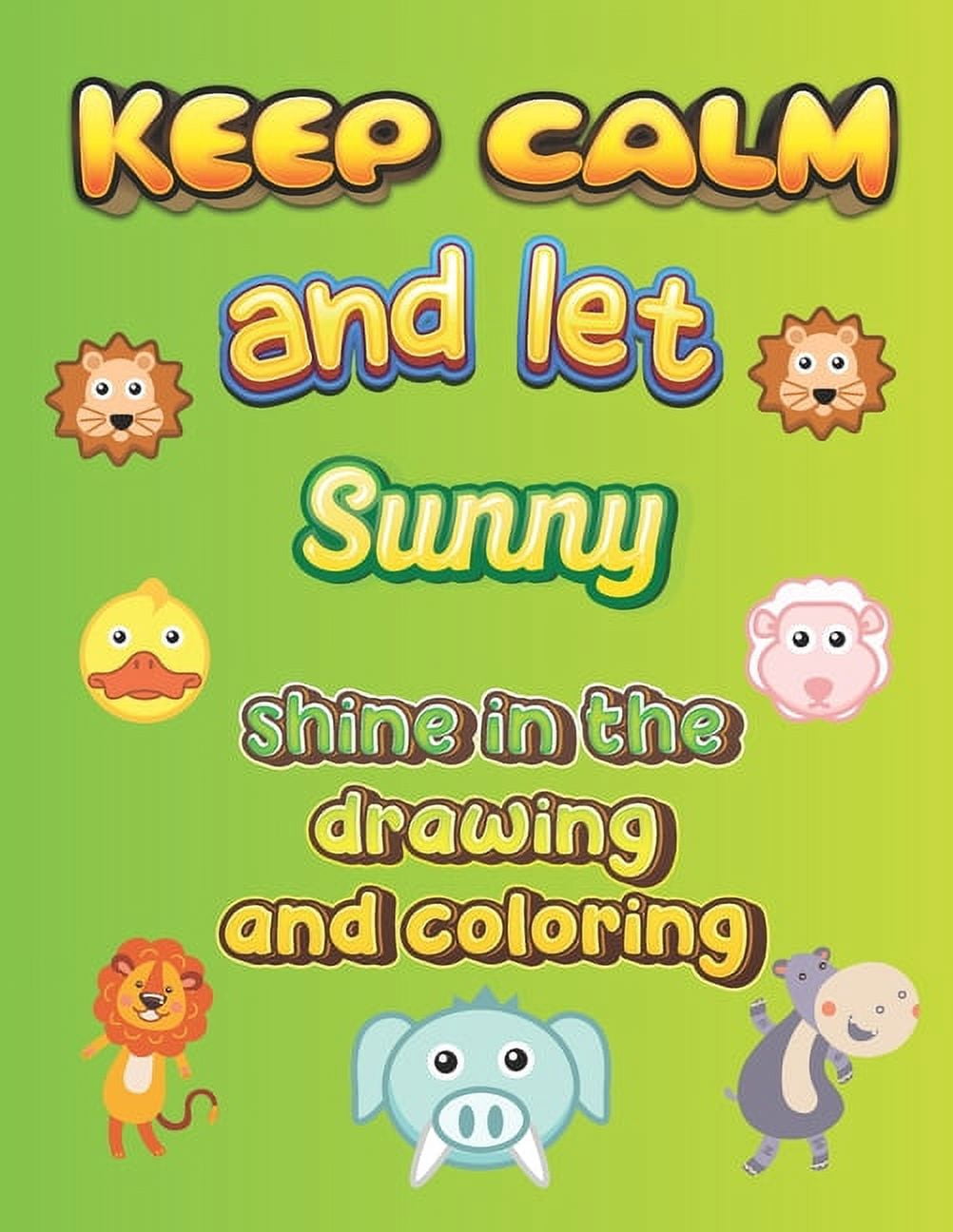 keep calm and let Sunny shine in the drawing and coloring : This drawing and coloring book can be given as a gift on Christmas and on all occasions to the most beautiful girl named Sunny (Paperback)