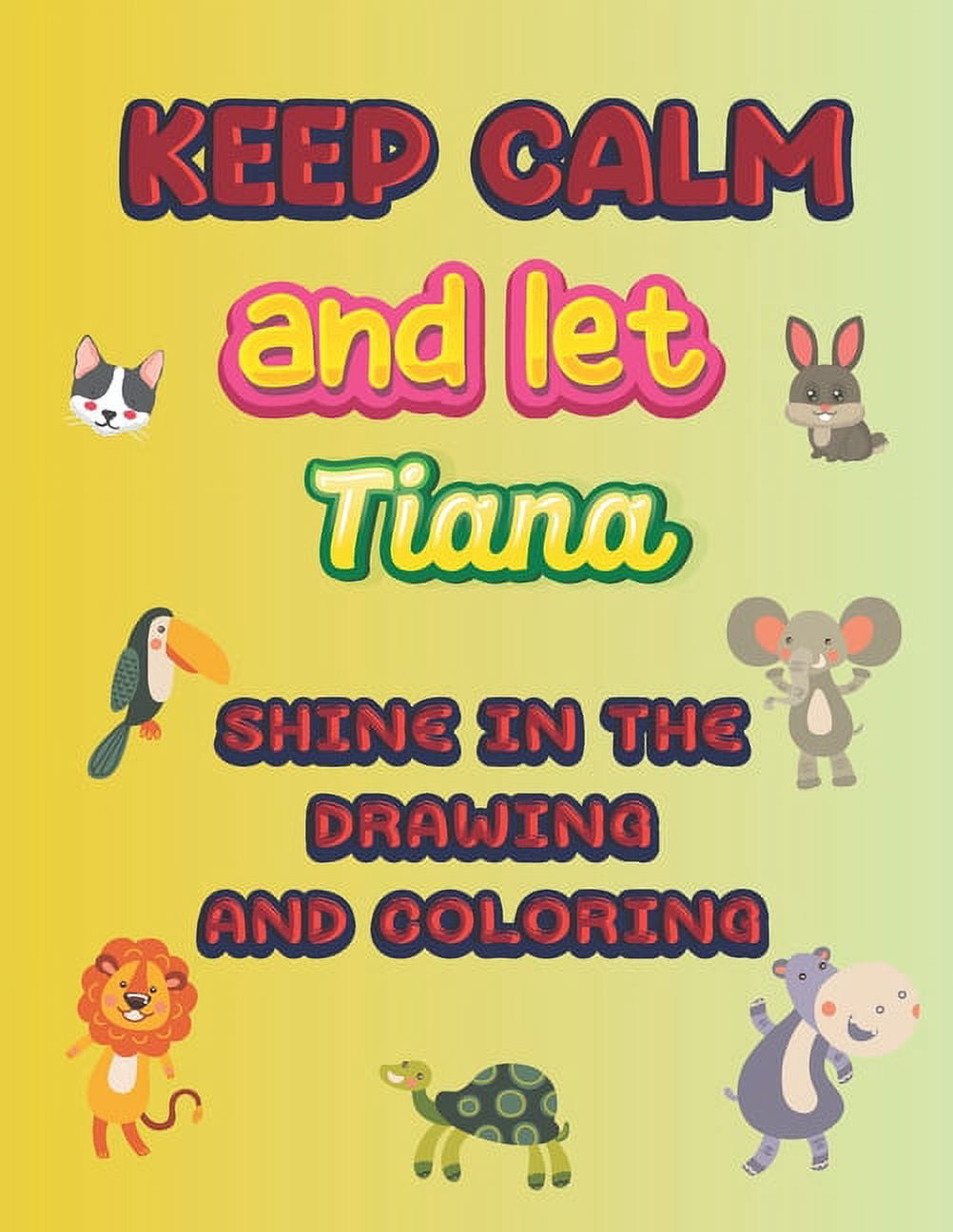 keep calm and let Tiana shine in the drawing and coloring : This drawing and coloring book can be given as a gift on Christmas and on all occasions to the most beautiful girl named Tiana (Paperback)