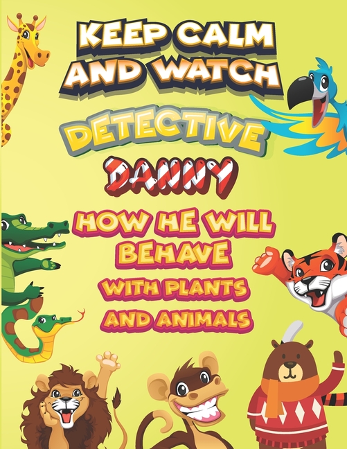 keep calm and watch detective Danny how he will behave with plant and animals : A Gorgeous Coloring and Guessing Game Book for Danny /gift for Danny, toddlers kids (Paperback)