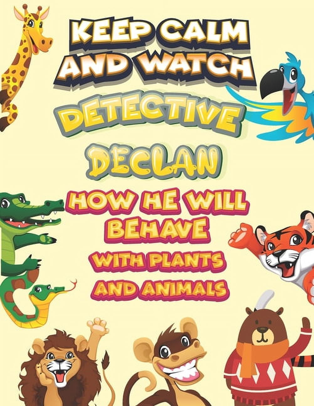 keep calm and watch detective Declan how he will behave with plant and animals : A Gorgeous Coloring and Guessing Game Book for Declan /gift for Declan, toddlers kids (Paperback)