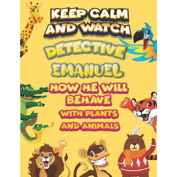 keep calm and watch detective Emanuel how he will behave with plant and animals : A Gorgeous Coloring and Guessing Game Book for Emanuel /gift for Emanuel, toddlers kids (Paperback)