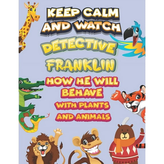 keep calm and watch detective Franklin how he will behave with plant and animals : A Gorgeous Coloring and Guessing Game Book for Franklin /gift for Franklin, toddlers kids (Paperback)
