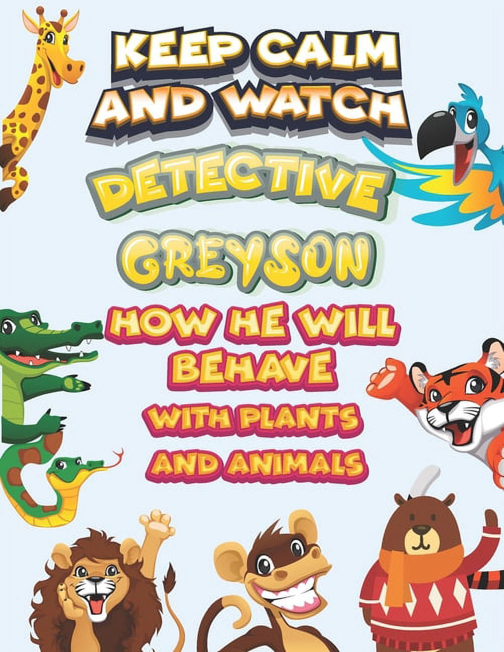 keep calm and watch detective Greyson how he will behave with plant and animals : A Gorgeous Coloring and Guessing Game Book for Greyson /gift for Babies, toddlers (Paperback)