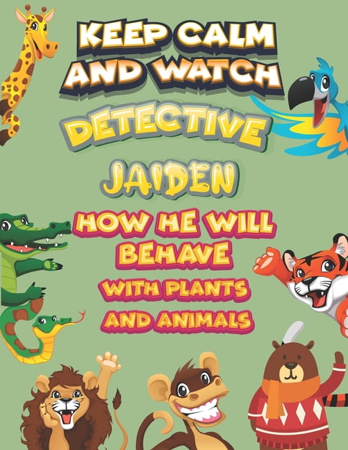 keep calm and watch detective Jaiden how he will behave with plant and animals : A Gorgeous Coloring and Guessing Game Book for Jaiden /gift for Jaiden, toddlers kids (Paperback)