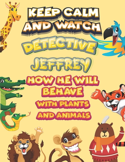 keep calm and watch detective Jeffrey how he will behave with plant and animals : A Gorgeous Coloring and Guessing Game Book for Jeffrey /gift for Jeffrey, toddlers kids (Paperback)