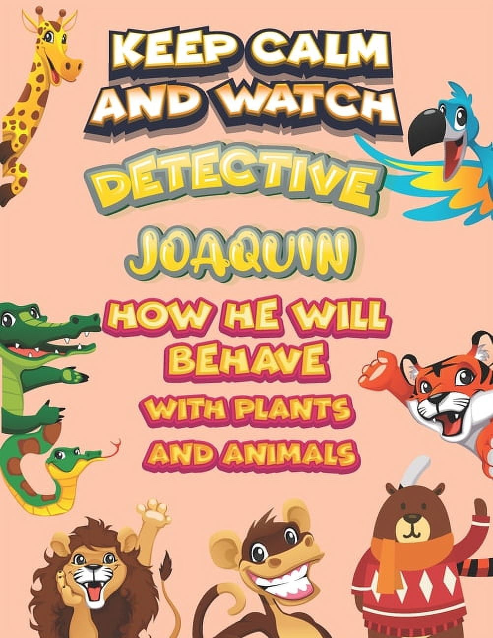 keep calm and watch detective Joaquin how he will behave with plant and animals : A Gorgeous Coloring and Guessing Game Book for Joaquin /gift for Joaquin, toddlers kids (Paperback)
