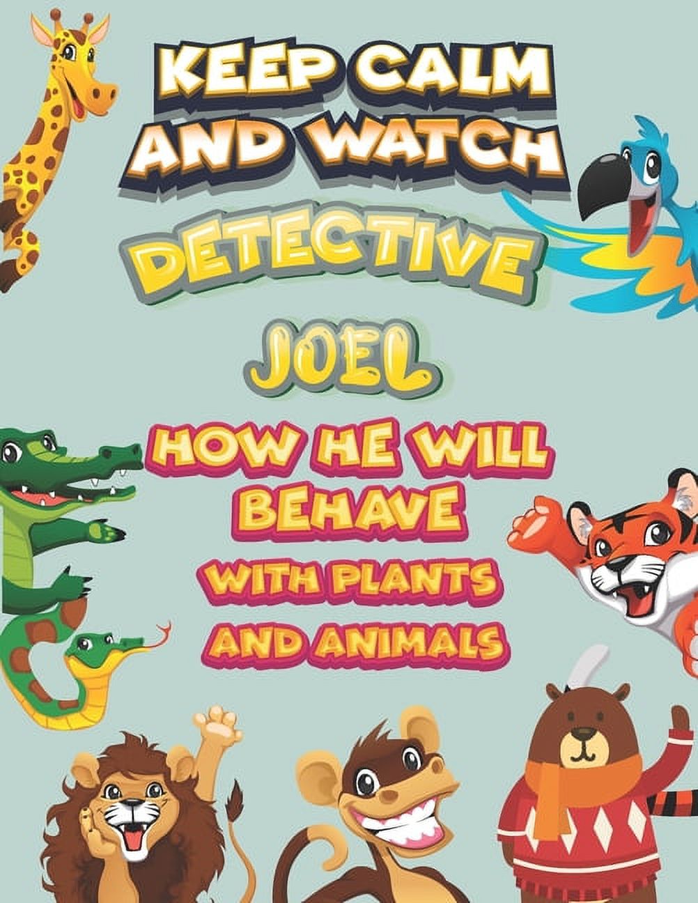 keep calm and watch detective Joel how he will behave with plant and animals : A Gorgeous Coloring and Guessing Game Book for Joel /gift for Joel, toddlers kids (Paperback)