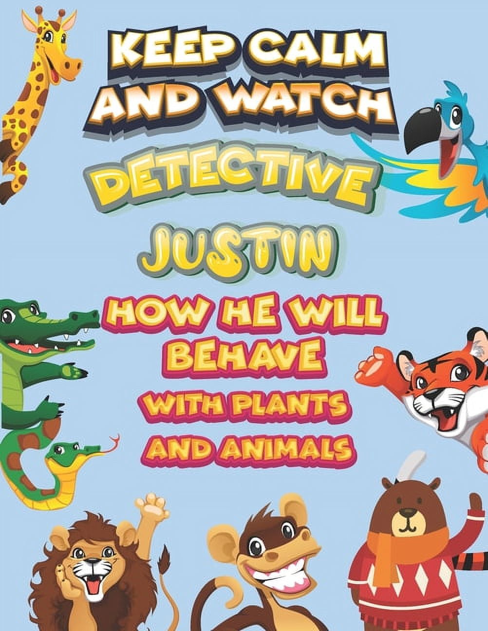 keep calm and watch detective Justin how he will behave with plant and animals : A Gorgeous Coloring and Guessing Game Book for Justin /gift for Justin, toddlers kids (Paperback)