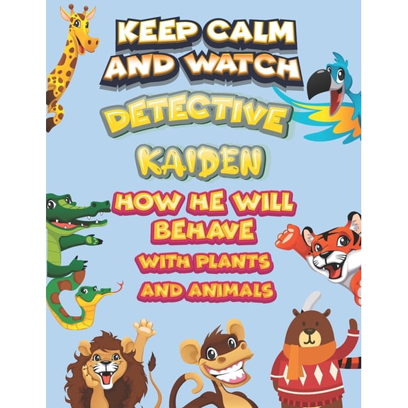 keep calm and watch detective Kaiden how he will behave with plant and animals : A Gorgeous Coloring and Guessing Game Book for Kaiden /gift for Kaiden, toddlers kids (Paperback)