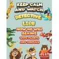 thumbnail image 1 of keep calm and watch detective Leon how he will behave with plant and animals : A Gorgeous Coloring and Guessing Game Book for Leon /gift for Leon, toddlers kids (Paperback), 1 of 1