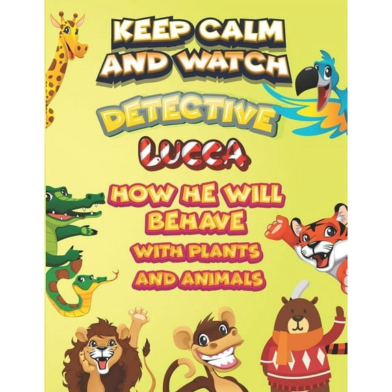 keep calm and watch detective Lucca how he will behave with plant and animals : A Gorgeous Coloring and Guessing Game Book for Lucca /gift for Lucca, toddlers kids (Paperback)