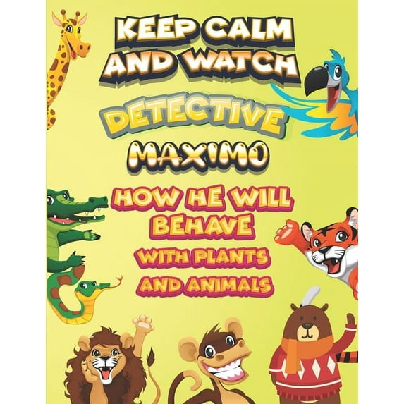keep calm and watch detective Maximo how he will behave with plant and animals : A Gorgeous Coloring and Guessing Game Book for Maximo /gift for Maximo, toddlers kids (Paperback)