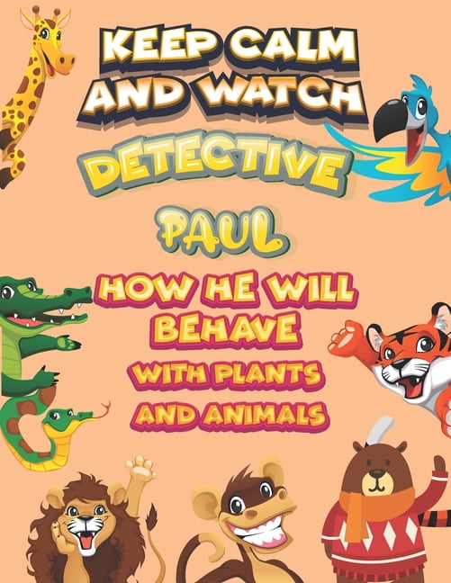 keep calm and watch detective Paul how he will behave with plant and animals : A Gorgeous Coloring and Guessing Game Book for Paul /gift for Paul, toddlers kids (Paperback)