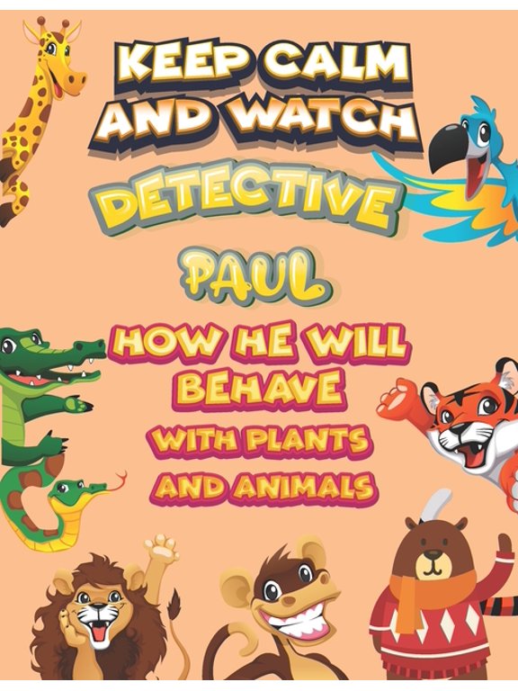 keep calm and watch detective Paul how he will behave with plant and animals : A Gorgeous Coloring and Guessing Game Book for Paul /gift for Paul, toddlers kids (Paperback)