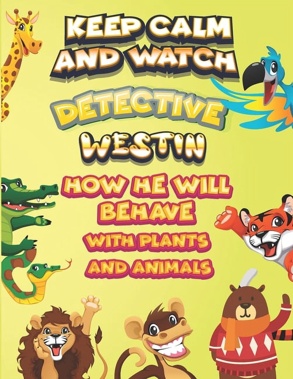 keep calm and watch detective Westin how he will behave with plant and animals : A Gorgeous Coloring and Guessing Game Book for Westin /gift for Westin, toddlers kids (Paperback)