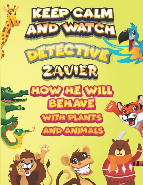 keep calm and watch detective Zavier how he will behave with plant and animals : A Gorgeous Coloring and Guessing Game Book for Zavier /gift for Zavier, toddlers kids (Paperback)
