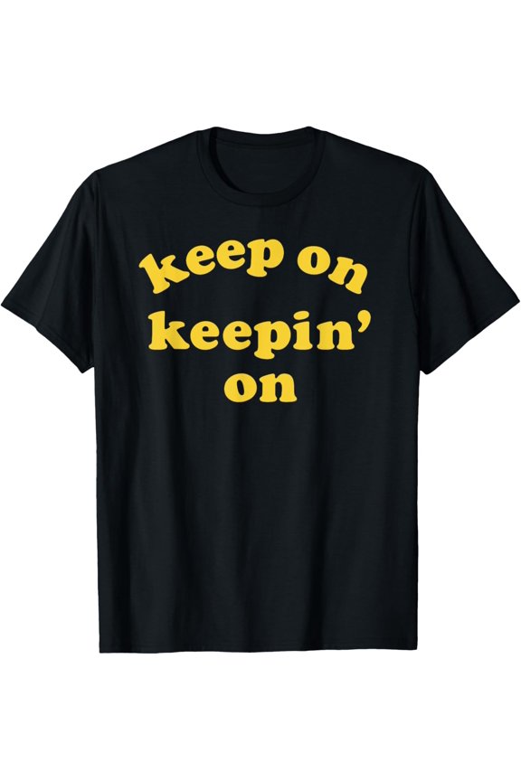 keep on keepin' on T-Shirt