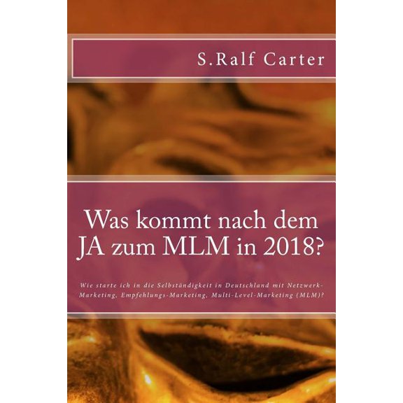 Was kommt nach dem JA zum MLM in 2018? : Wie starte ich in die Selbstndigkeit in Deutschland mit Netzwerk-Marketing, Empfehlungs-Marketing, Multi-Level-Marketing (MLM)? (Paperback)