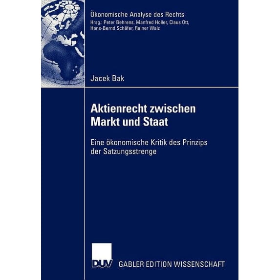 Ãkonomische Analyse Des Rechts Aktienrecht Zwischen Markt Und Staat: Eine Ãkonomische Kritik Des Prinzips Der Satzungsstrenge, (Paperback)
